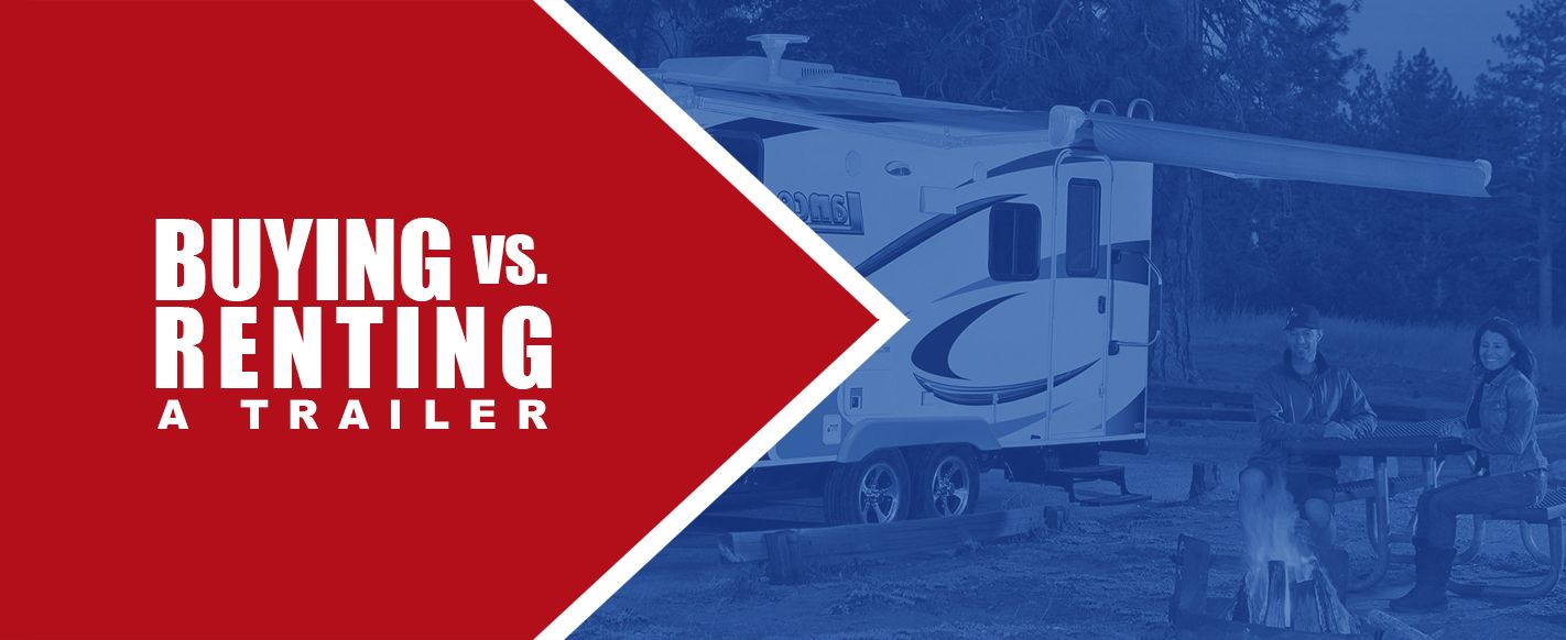 Buying vs. Renting a Trailer