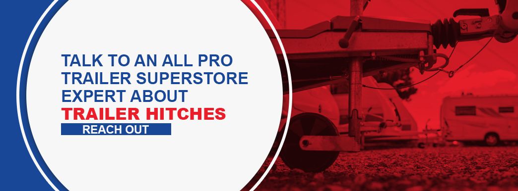 Talk to an All Pro Trailer Superstore Expert About Trailer Hitches